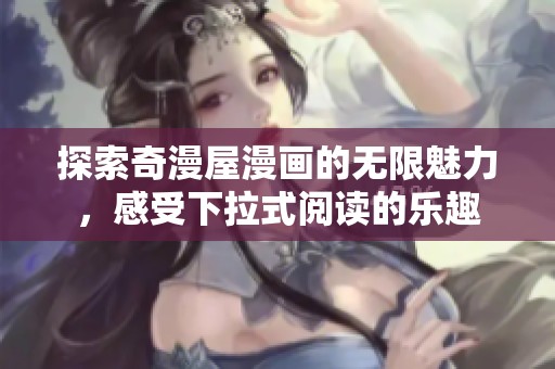 探索奇漫屋漫畫(huà)的無(wú)限魅力，感受下拉式閱讀的樂(lè)趣