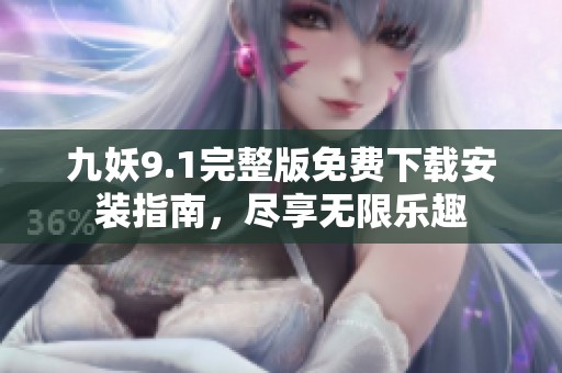 九妖9.1完整版免費下載安裝指南，盡享無限樂趣