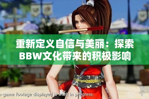 重新定義自信與美麗：探索BBW文化帶來的積極影響