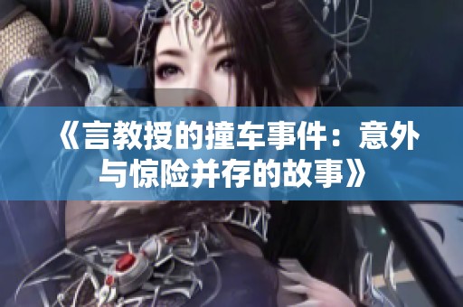 《言教授的撞車事件：意外與驚險(xiǎn)并存的故事》