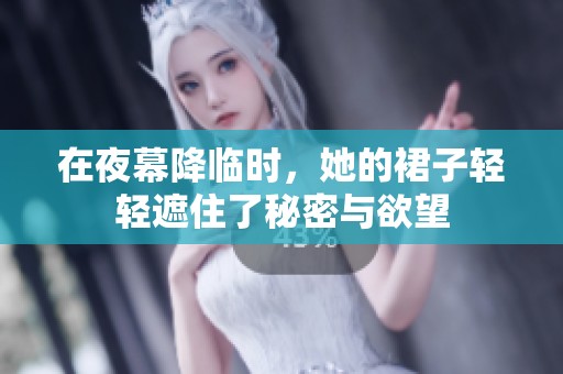 在夜幕降臨時，她的裙子輕輕遮住了秘密與欲望