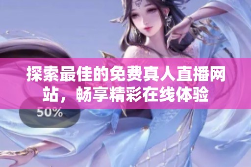 探索最佳的免費(fèi)真人直播網(wǎng)站，暢享精彩在線體驗(yàn)