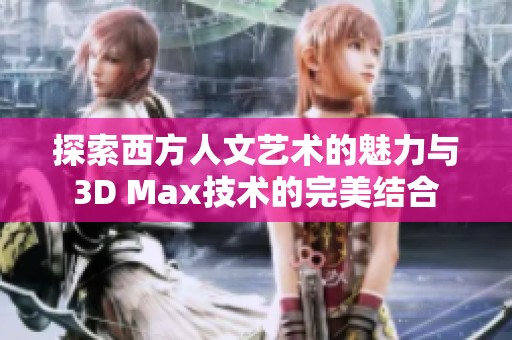 探索西方人文藝術(shù)的魅力與3D Max技術(shù)的完美結(jié)合