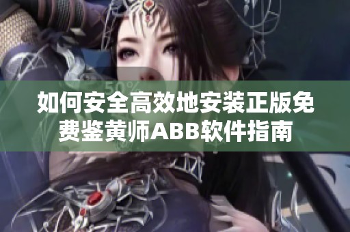 如何安全高效地安裝正版免費鑒黃師ABB軟件指南