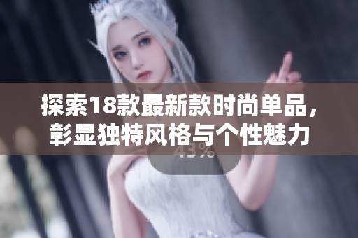 探索18款最新款時尚單品，彰顯獨特風(fēng)格與個性魅力