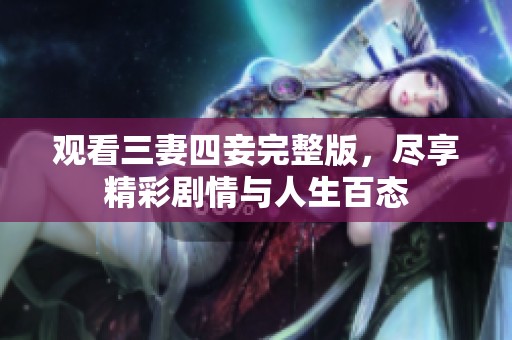 觀看三妻四妾完整版，盡享精彩劇情與人生百態(tài)