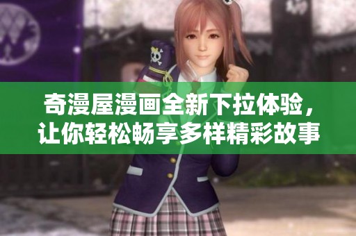 奇漫屋漫畫全新下拉體驗，讓你輕松暢享多樣精彩故事