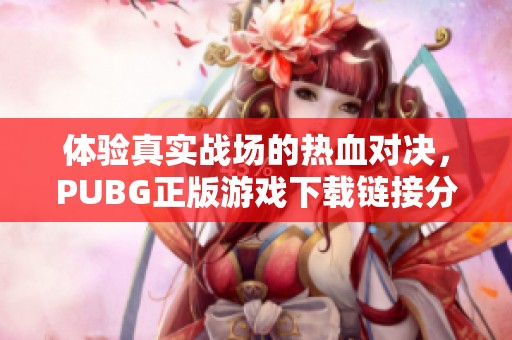 體驗(yàn)真實(shí)戰(zhàn)場的熱血對決，PUBG正版游戲下載鏈接分享