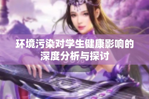 環(huán)境污染對(duì)學(xué)生健康影響的深度分析與探討