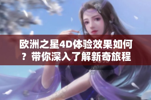 歐洲之星4D體驗(yàn)效果如何？帶你深入了解新奇旅程