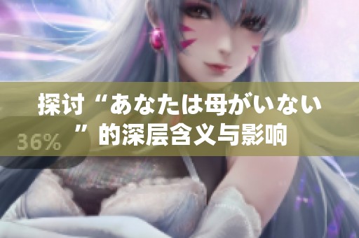 探討“あなたは母がいない”的深層含義與影響