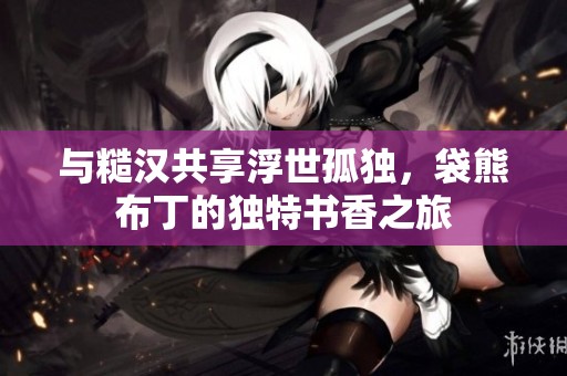 與糙漢共享浮世孤獨，袋熊布丁的獨特書香之旅