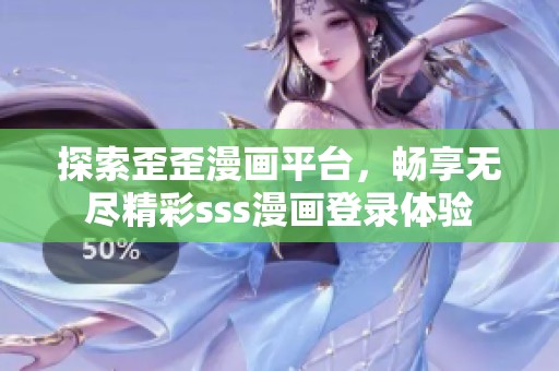 探索歪歪漫畫平臺，暢享無盡精彩sss漫畫登錄體驗