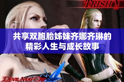 共享雙胞胎姊妹齊娜齊琳的精彩人生與成長故事