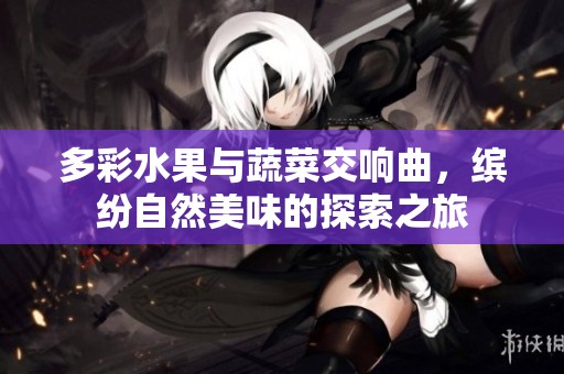 多彩水果與蔬菜交響曲，繽紛自然美味的探索之旅