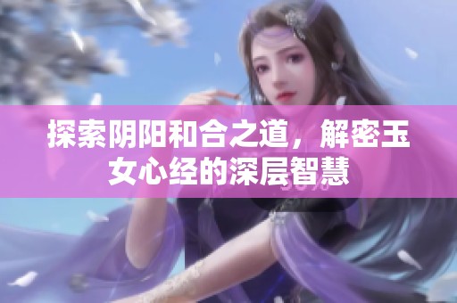 探索陰陽和合之道，解密玉女心經(jīng)的深層智慧