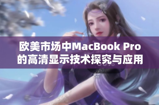 歐美市場中MacBook Pro的高清顯示技術(shù)探究與應用分析