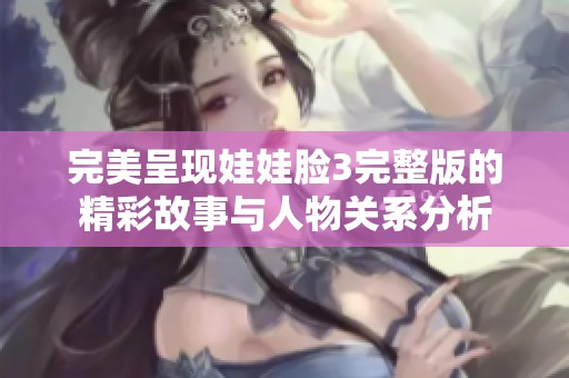 完美呈現(xiàn)娃娃臉3完整版的精彩故事與人物關系分析