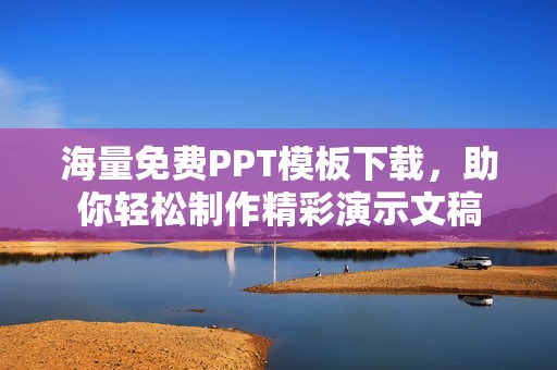 海量免費(fèi)PPT模板下載，助你輕松制作精彩演示文稿