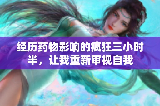 經(jīng)歷藥物影響的瘋狂三小時(shí)半，讓我重新審視自我