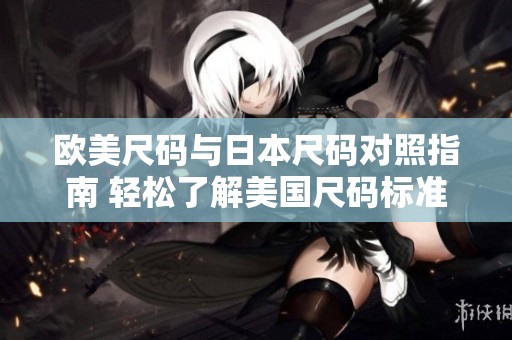 歐美尺碼與日本尺碼對(duì)照指南 輕松了解美國(guó)尺碼標(biāo)準(zhǔn)