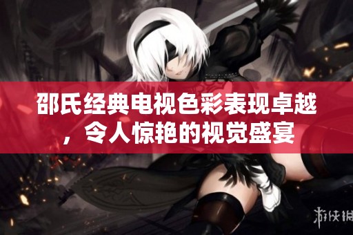 邵氏經(jīng)典電視色彩表現(xiàn)卓越，令人驚艷的視覺(jué)盛宴