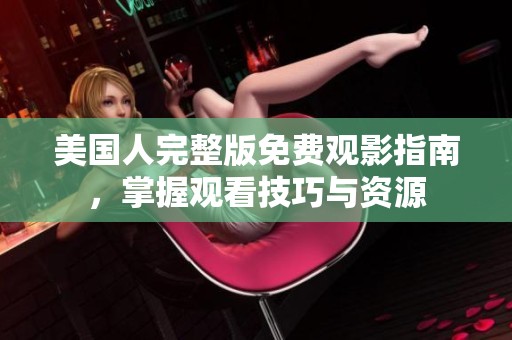美國(guó)人完整版免費(fèi)觀影指南，掌握觀看技巧與資源