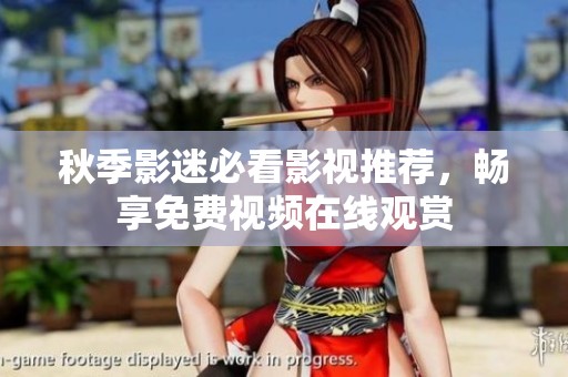 秋季影迷必看影視推薦，暢享免費視頻在線觀賞