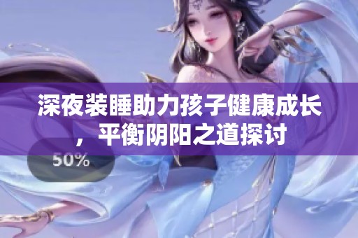 深夜裝睡助力孩子健康成長，平衡陰陽之道探討