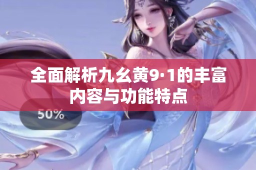 全面解析九幺黃9·1的豐富內容與功能特點
