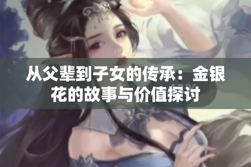從父輩到子女的傳承：金銀花的故事與價值探討
