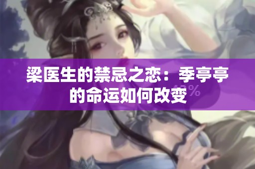 梁醫(yī)生的禁忌之戀：季亭亭的命運(yùn)如何改變