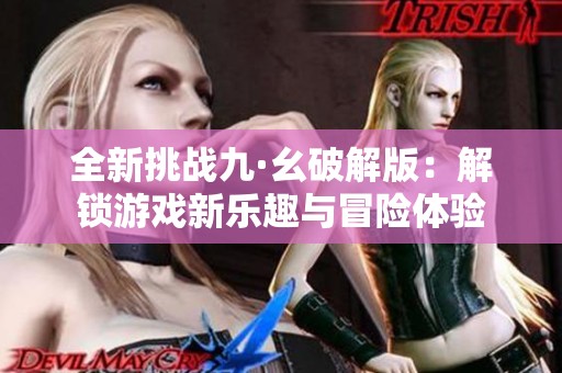 全新挑戰(zhàn)九·幺破解版：解鎖游戲新樂趣與冒險(xiǎn)體驗(yàn)