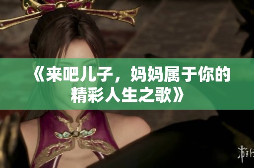 《來吧兒子，媽媽屬于你的精彩人生之歌》