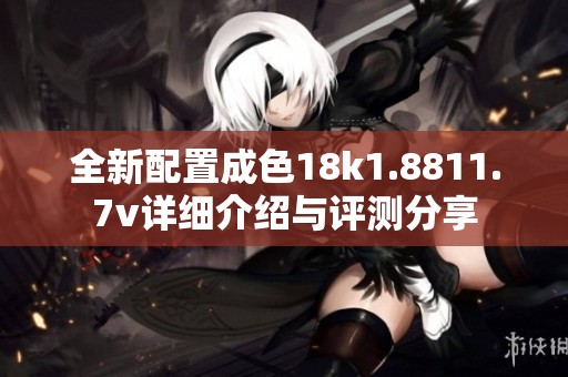 全新配置成色18k1.8811.7v詳細介紹與評測分享