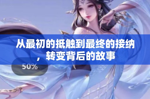 從最初的抵觸到最終的接納，轉(zhuǎn)變背后的故事