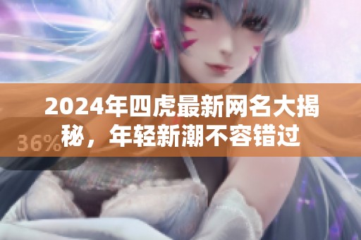 2024年四虎最新網(wǎng)名大揭秘，年輕新潮不容錯過