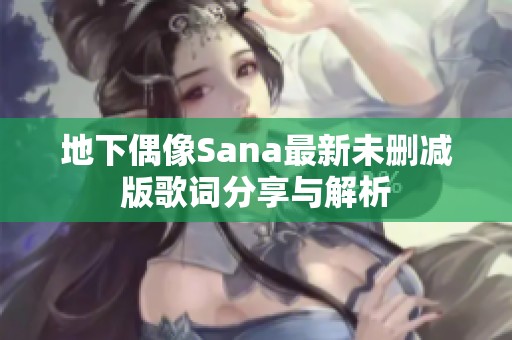地下偶像Sana最新未刪減版歌詞分享與解析