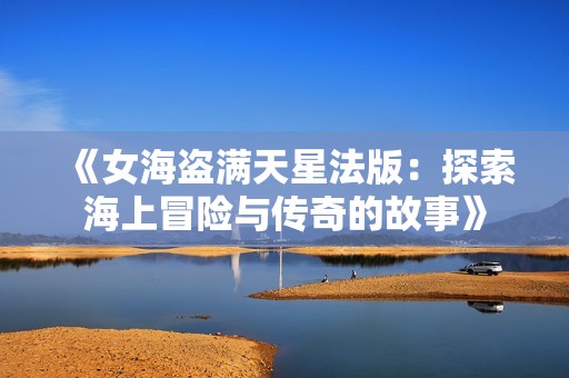 《女海盜滿天星法版：探索海上冒險與傳奇的故事》