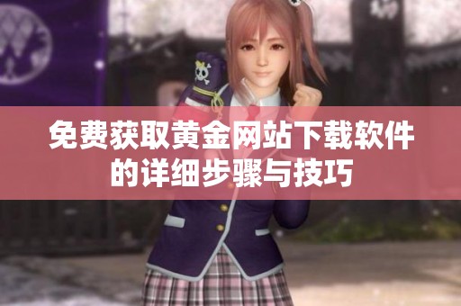 免費(fèi)獲取黃金網(wǎng)站下載軟件的詳細(xì)步驟與技巧