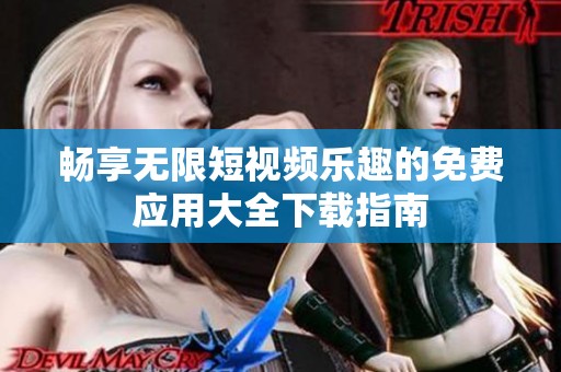 暢享無(wú)限短視頻樂(lè)趣的免費(fèi)應(yīng)用大全下載指南