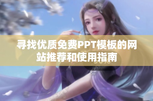 尋找優(yōu)質(zhì)免費(fèi)PPT模板的網(wǎng)站推薦和使用指南