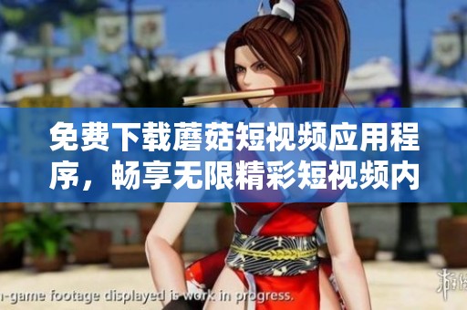 免費(fèi)下載蘑菇短視頻應(yīng)用程序，暢享無限精彩短視頻內(nèi)容