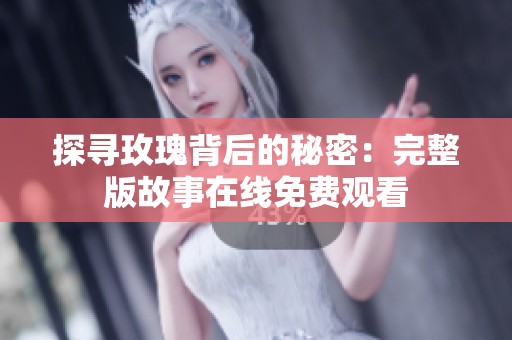 探尋玫瑰背后的秘密：完整版故事在線免費觀看
