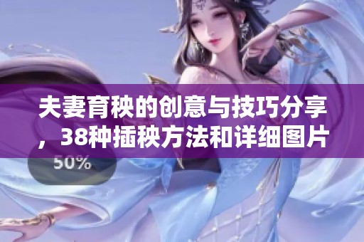 夫妻育秧的創(chuàng)意與技巧分享，38種插秧方法和詳細(xì)圖片一覽