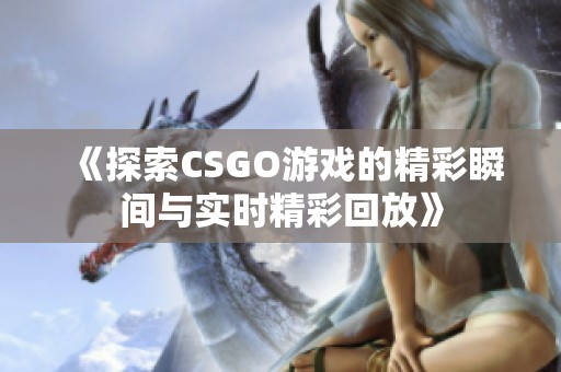 《探索CSGO游戲的精彩瞬間與實時精彩回放》