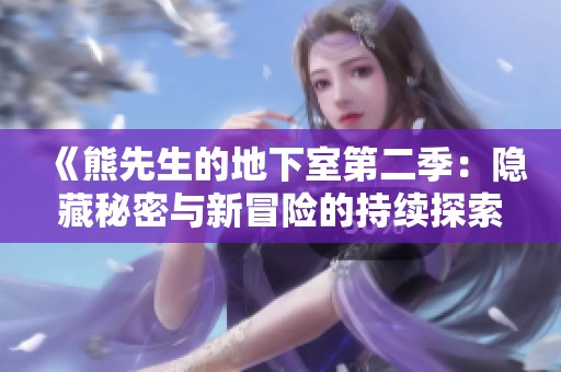 《熊先生的地下室第二季：隱藏秘密與新冒險的持續(xù)探索》