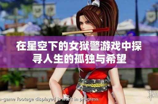 在星空下的女獄警游戲中探尋人生的孤獨與希望