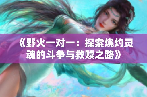 《野火一對一：探索燒灼靈魂的斗爭與救贖之路》