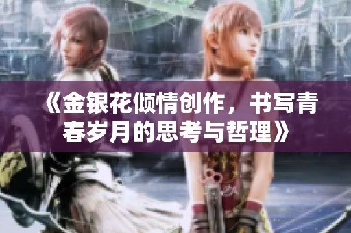 《金銀花傾情創(chuàng)作，書寫青春歲月的思考與哲理》